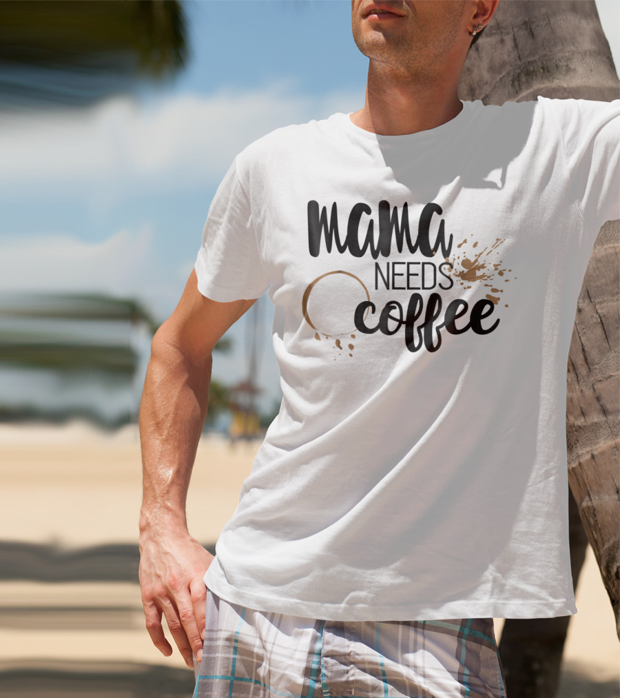 Mama Needs Coffee Funny Mom Life Coffee Stain And Splash T-Shirt