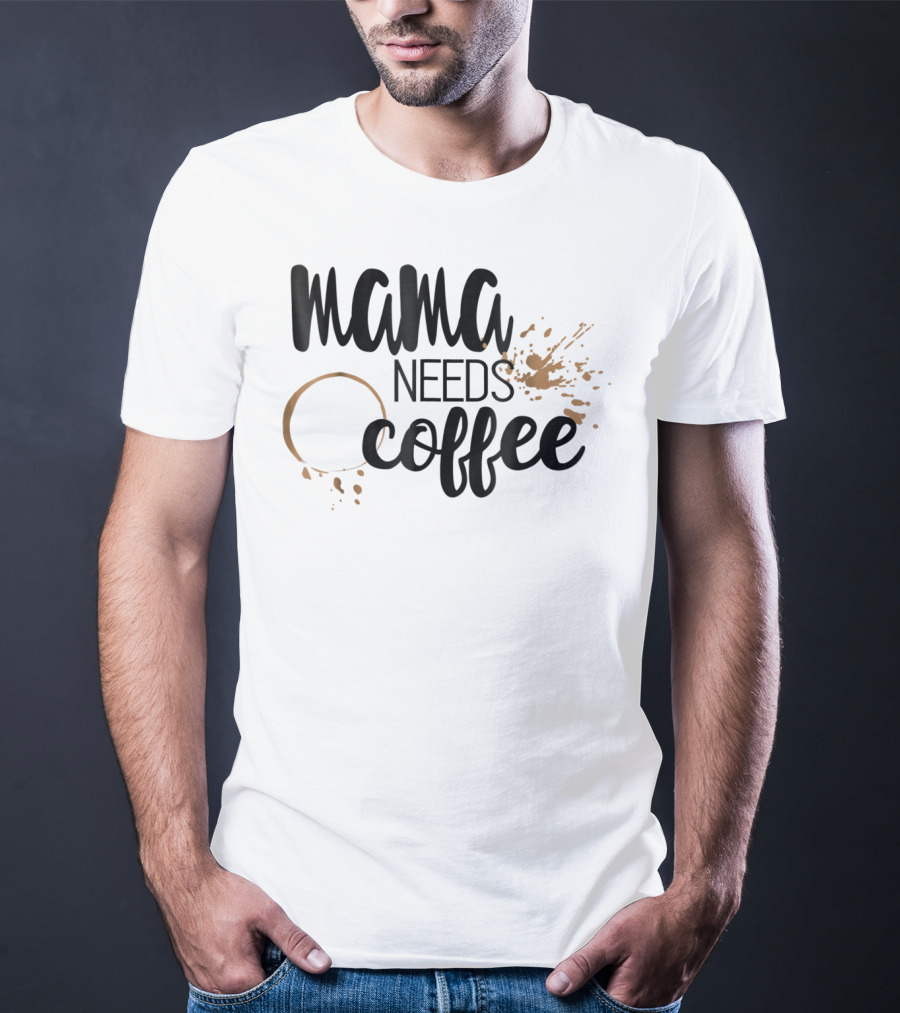 Mama Needs Coffee Funny Mom Life Coffee Stain And Splash T-Shirt
