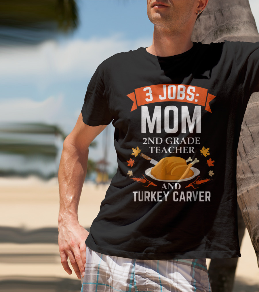 3 Jobs Mom 2nd Grade Teacher And Turkey Carver Thanksgiving Thanksgiving Xmas85 T-Shirt
