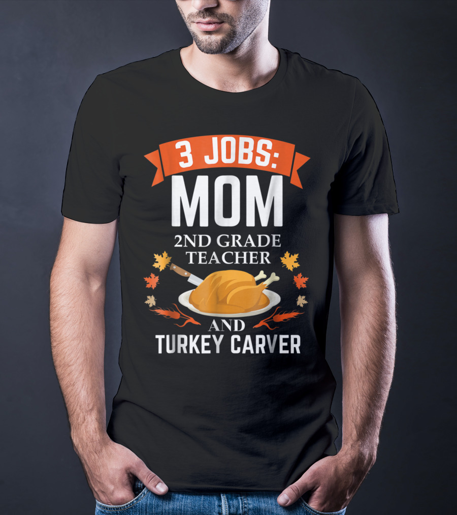 3 Jobs Mom 2nd Grade Teacher And Turkey Carver Thanksgiving Thanksgiving Xmas85 T-Shirt