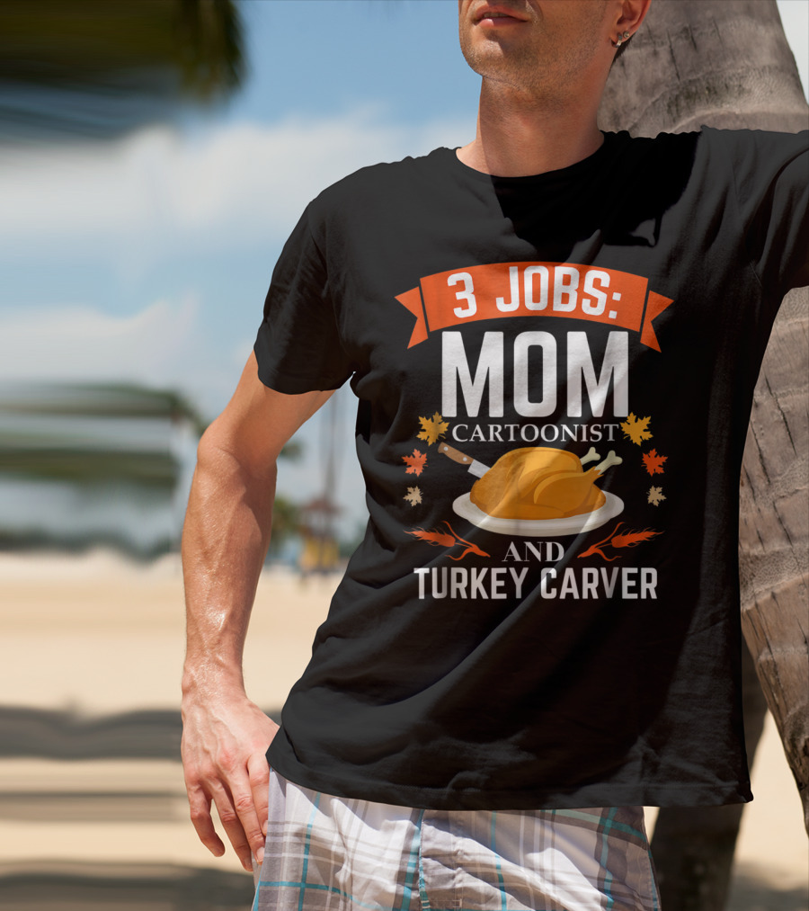 3 Jobs Mom Cartoonist And Turkey Carver T-Shirt