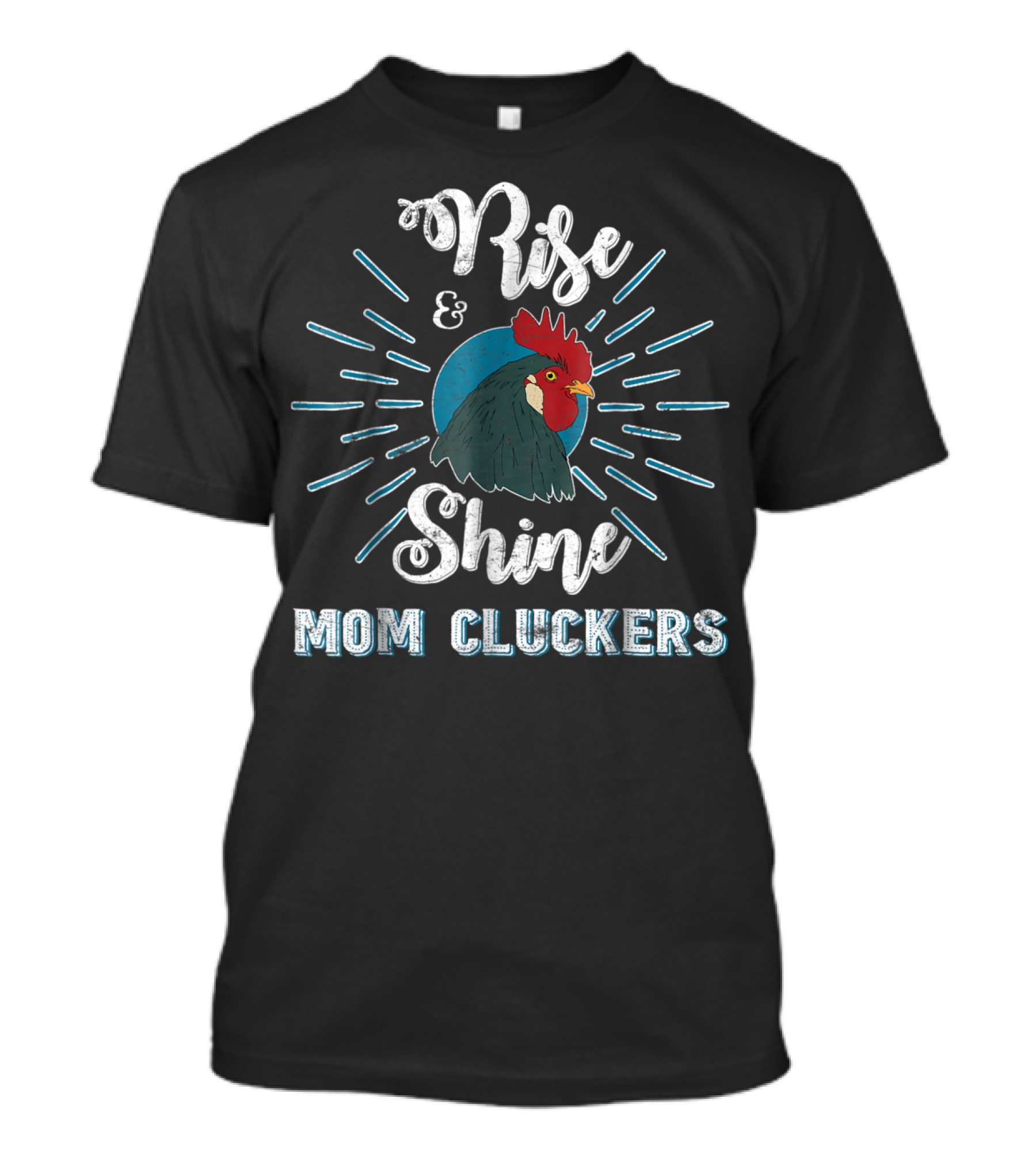 Rise And Shine Mom Cluckers Rooster Humor T-Shirt