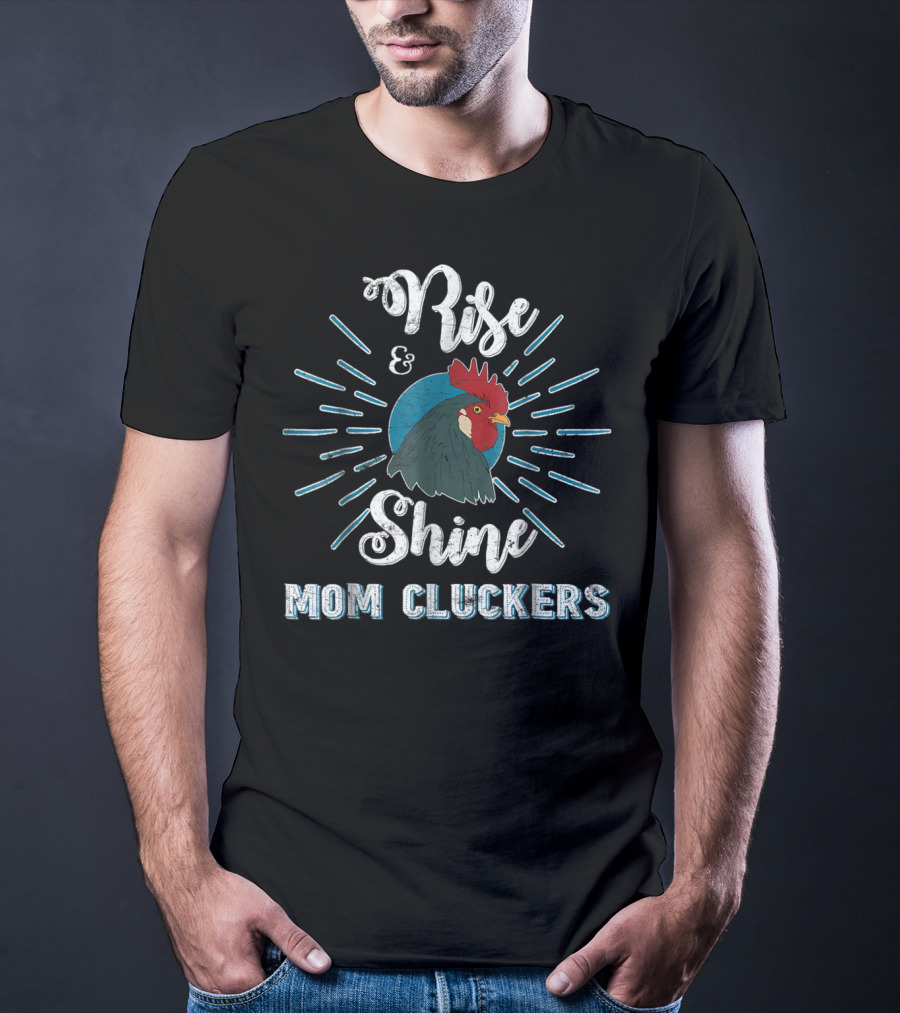 Rise And Shine Mom Cluckers Rooster Humor T-Shirt