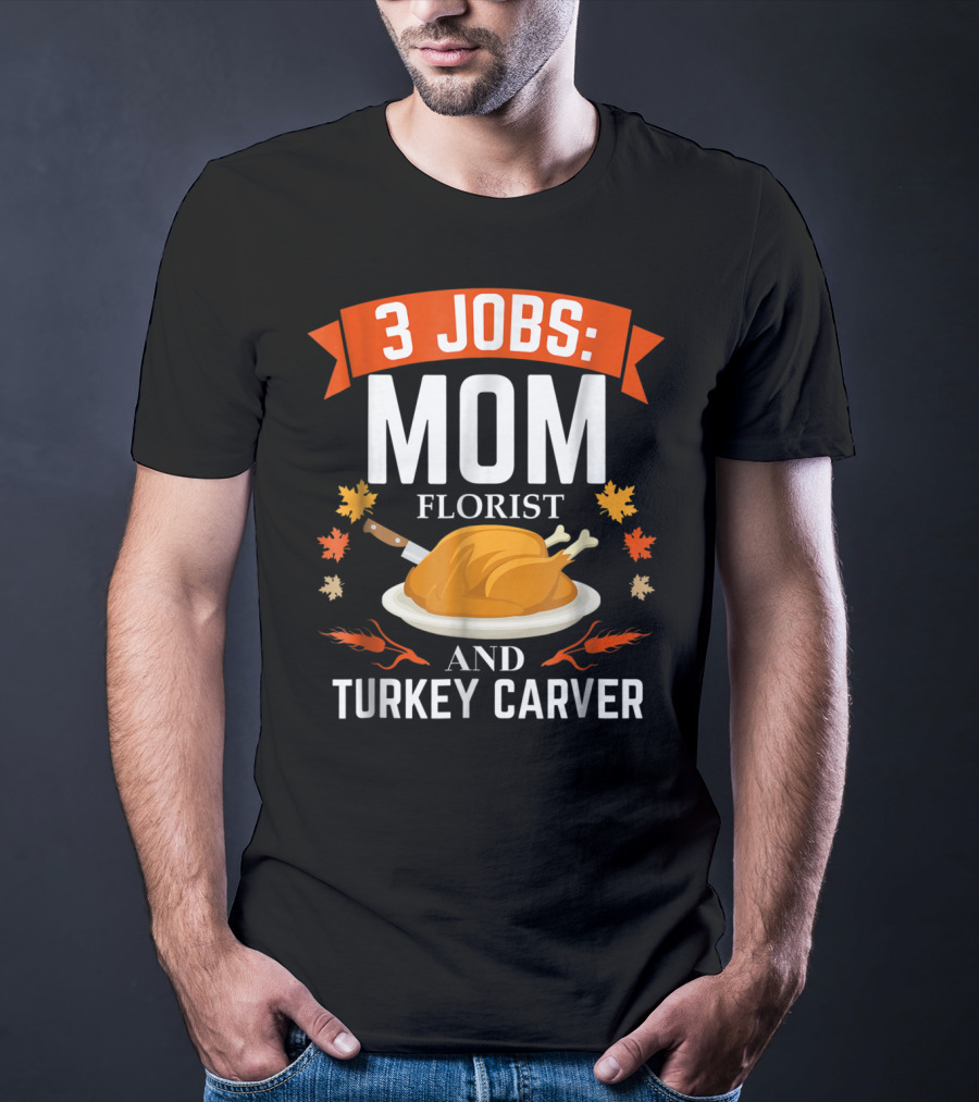 3 Jobs Mom Florist And Turkey Carver T-Shirt