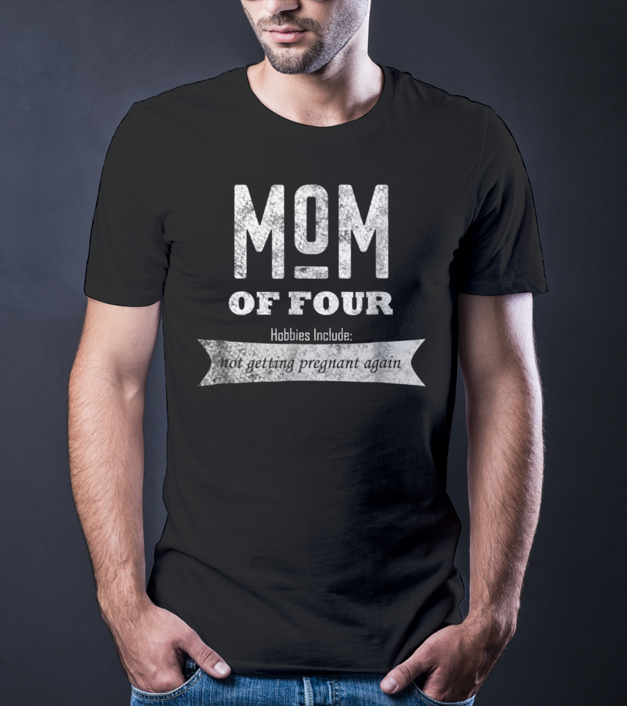 Mom Of Four Hobbies Include Not Getting Pregnant Again T-Shirt