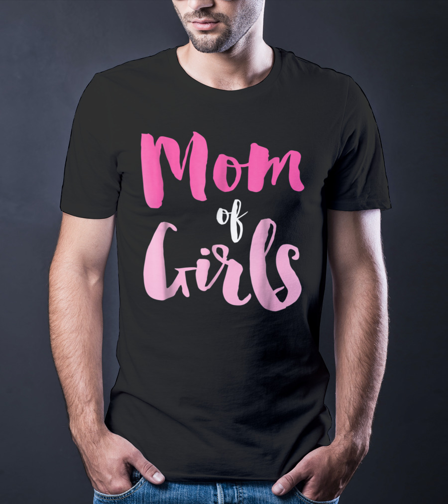 Mom Of Girls Funny And Cute For Mamas With Girl Kids T-Shirt