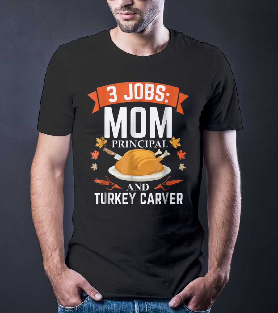 3 Jobs: Mom Principal And Turkey Carver T-Shirt