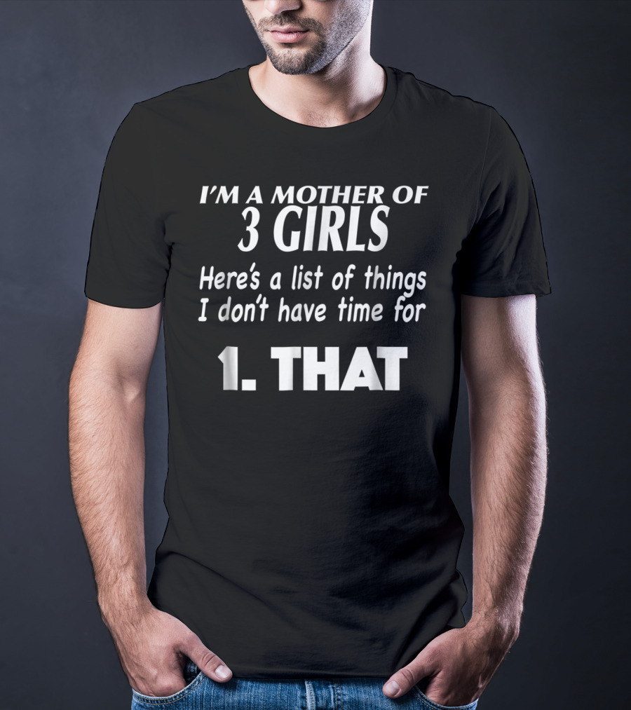 I'm A Mother Of 3 Girls Here's A List Of Things I Don't Have Time For 1. That T-Shirt