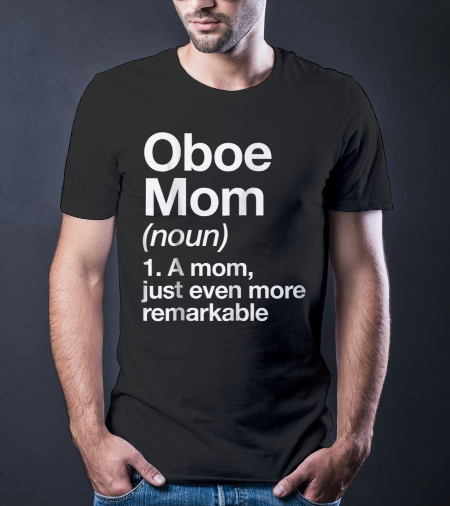 Oboe Mom Noun Definition A Mom Just Even More Remarkable T-Shirt