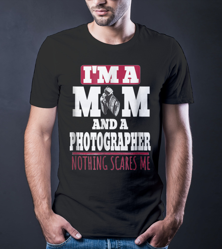 I'm A Mom And A Photographer Nothing Scares Me T-Shirt