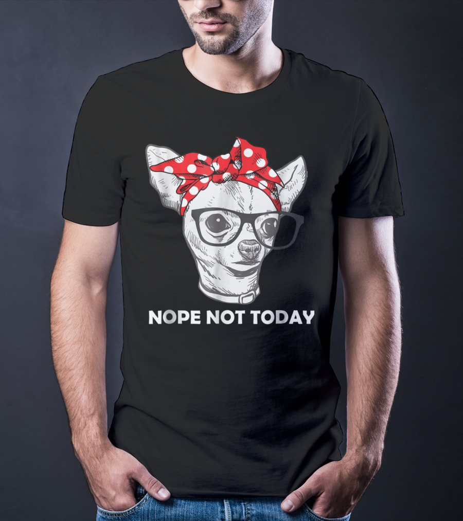 Nope Not Today Chihuahua Dog Lover Pittie Mom T-Shirt