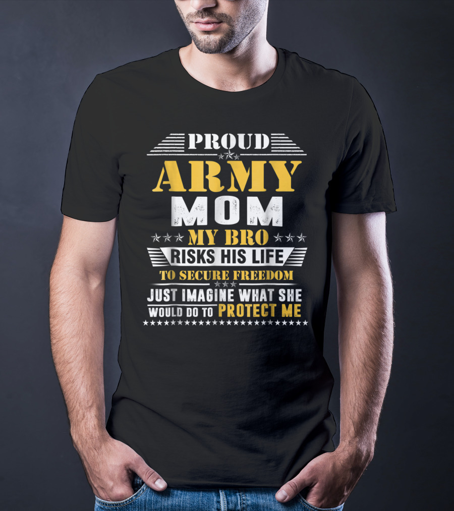 Proud Army Mom My Bro Risks His Life To Secure Freedom Protect Me T-Shirt