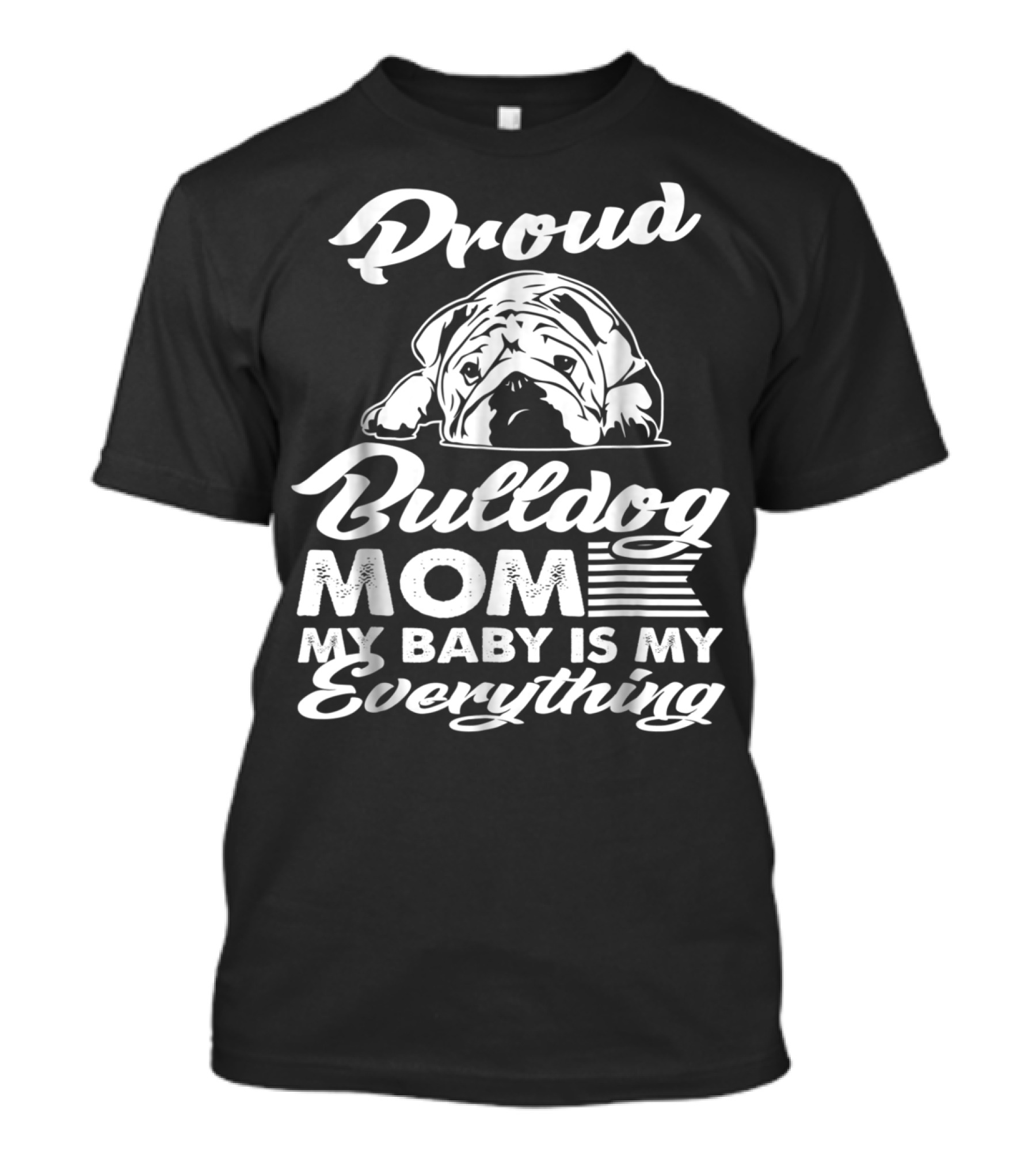 Proud Bulldog Mom My Baby Is My Everything T-Shirt