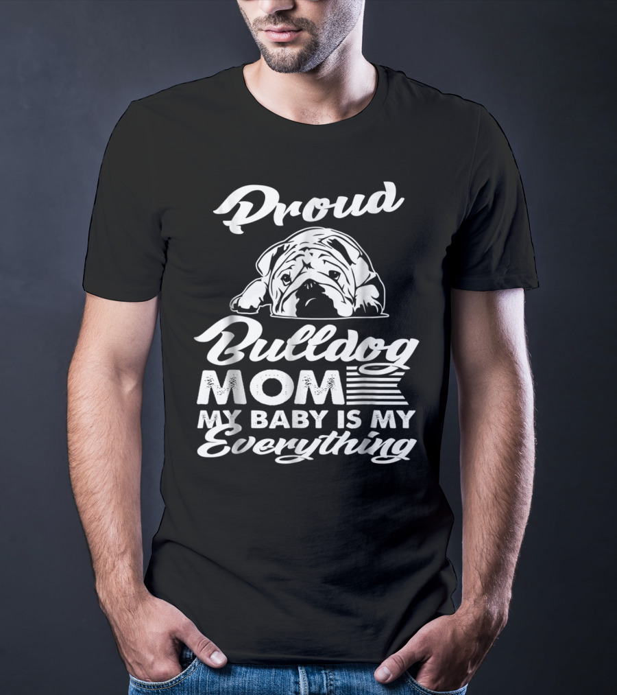 Proud Bulldog Mom My Baby Is My Everything T-Shirt