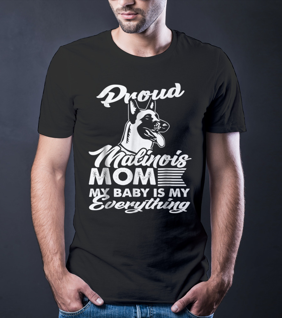 Proud Malinois Mom My Baby Is My Everything T-Shirt