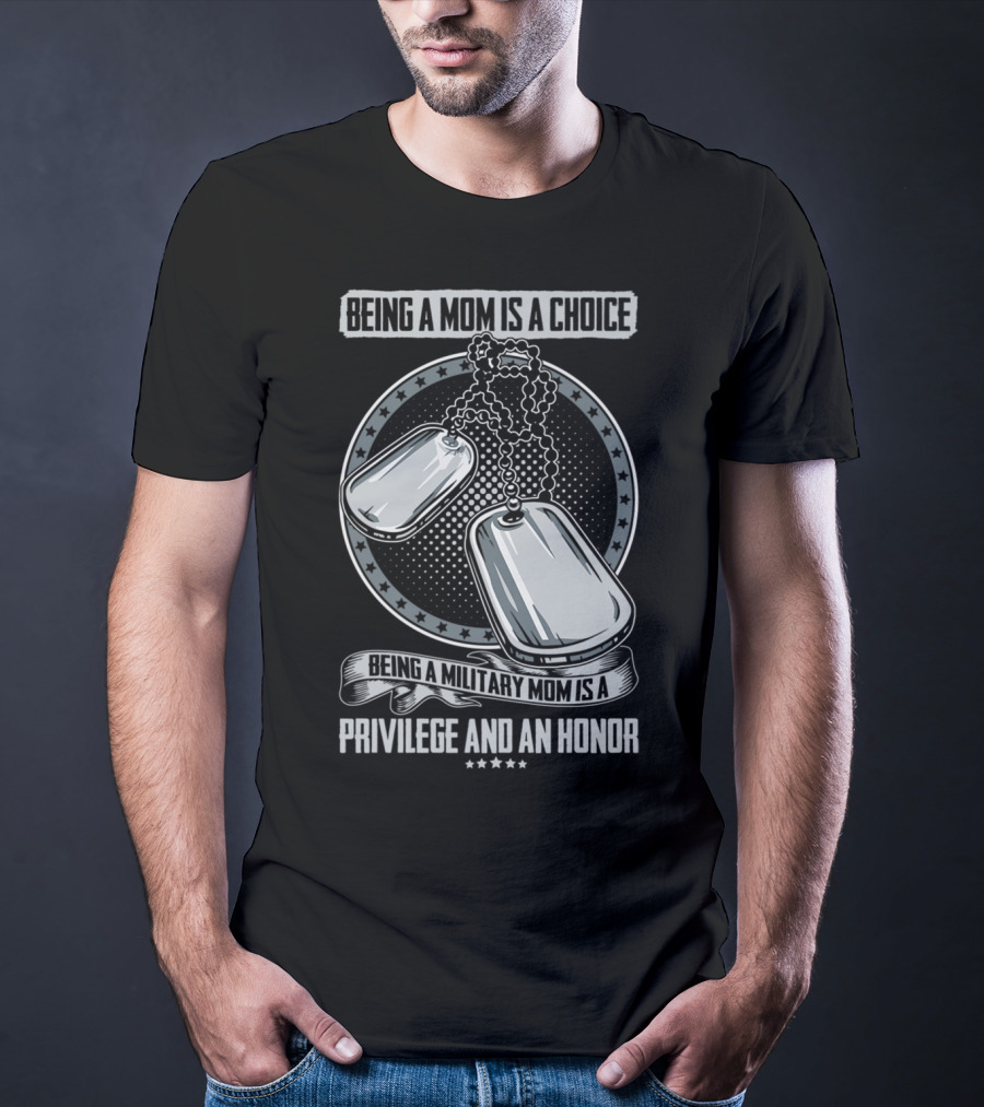 Being A Mom Is A Choice Being A Military Mom Is A Privilege And An Honor Dog Tags T-Shirt
