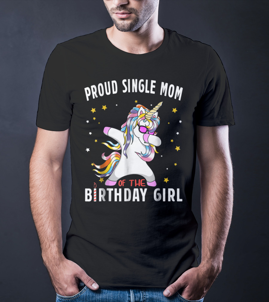 Proud Single Mom Of The Birthday Girl Dabbing Unicorn Stars Colorful T-Shirt