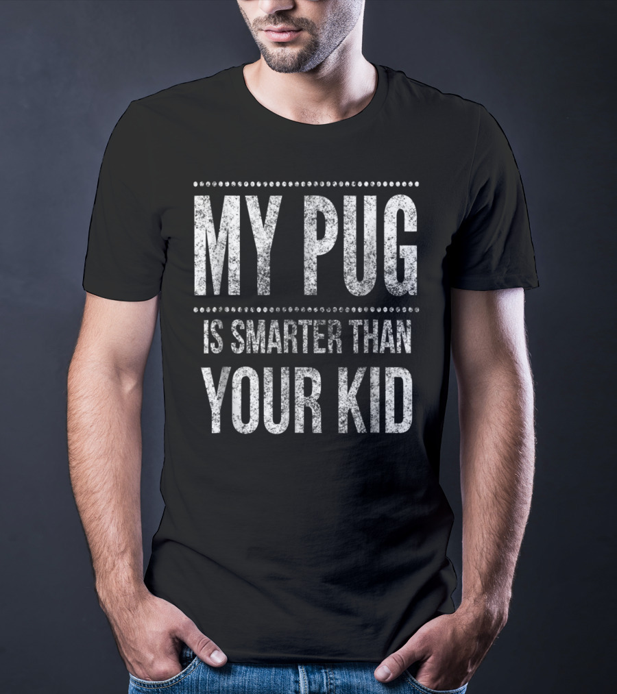 My Pug Is Smarter Than Your Kid Funny Dad Men Women Pug Dog T-Shirt