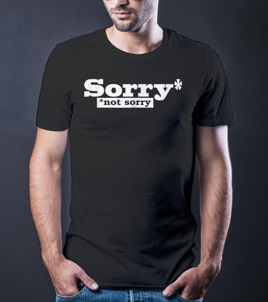 SORRY NOT SORRY Funny Girls Sorry* *Not Sorry T-Shirt