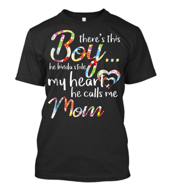 There's This Boy He Kinda Stole My Heart He Calls Me Mom T-Shirt