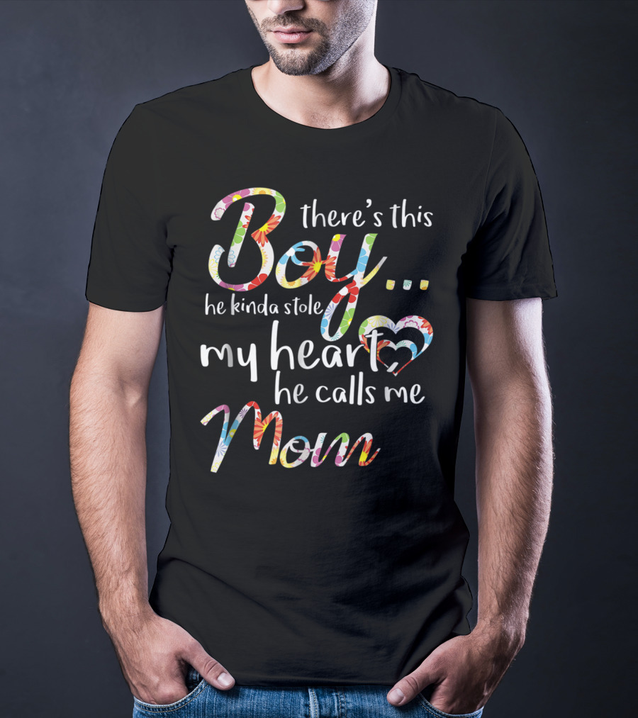 There's This Boy He Kinda Stole My Heart He Calls Me Mom T-Shirt