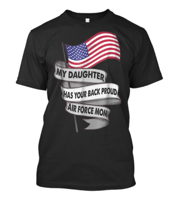 Proud Air Force Mom My Daughter Has Your Back With American Flag T-Shirt