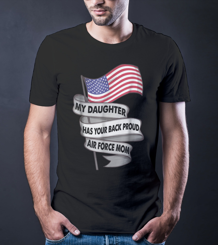 Proud Air Force Mom My Daughter Has Your Back With American Flag T-Shirt
