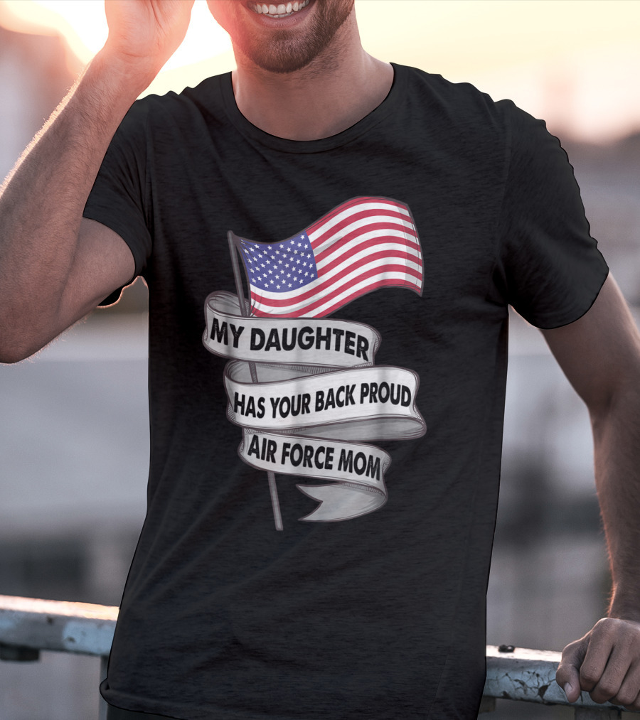 Proud Air Force Mom My Daughter Has Your Back With American Flag T-Shirt