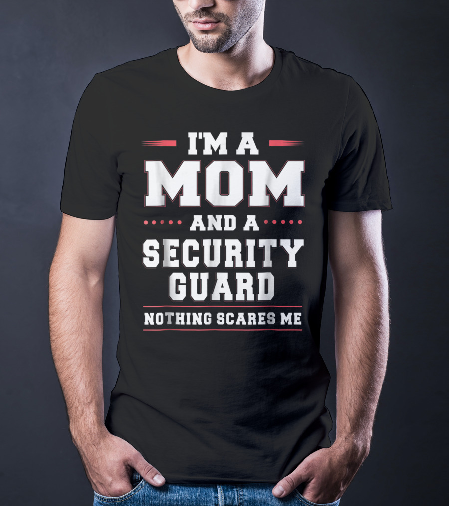 I'm A Mom And A Security Guard Nothing Scares Me T-Shirt