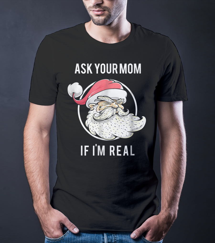 Ask Your Mom If I'm Real Funny Santa Claus T-Shirt