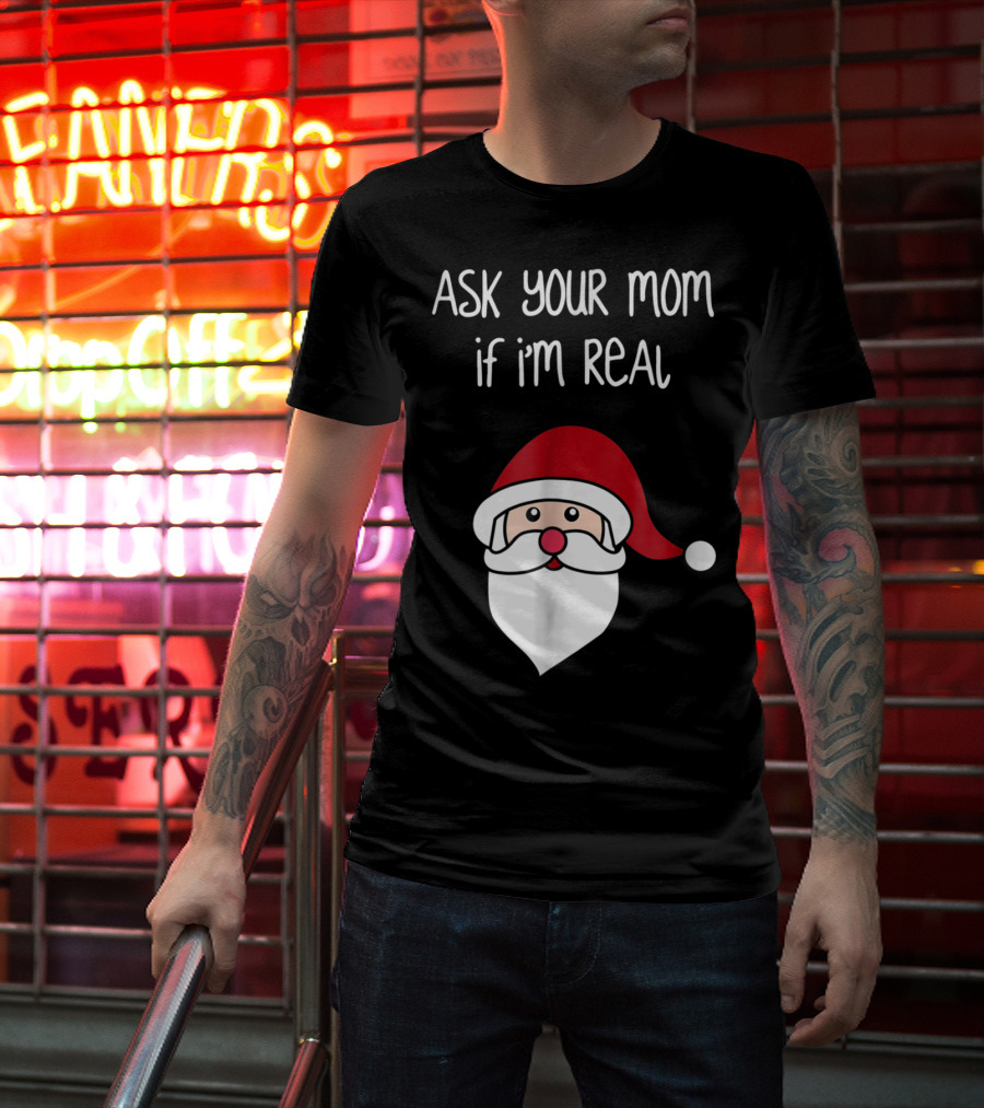 Ask Your Mom If I'm Real Santa Season T-Shirt