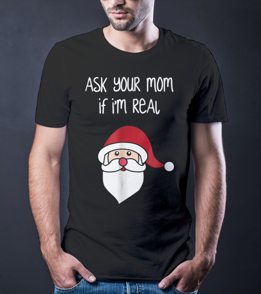 Ask Your Mom If I'm Real Santa Season T-Shirt
