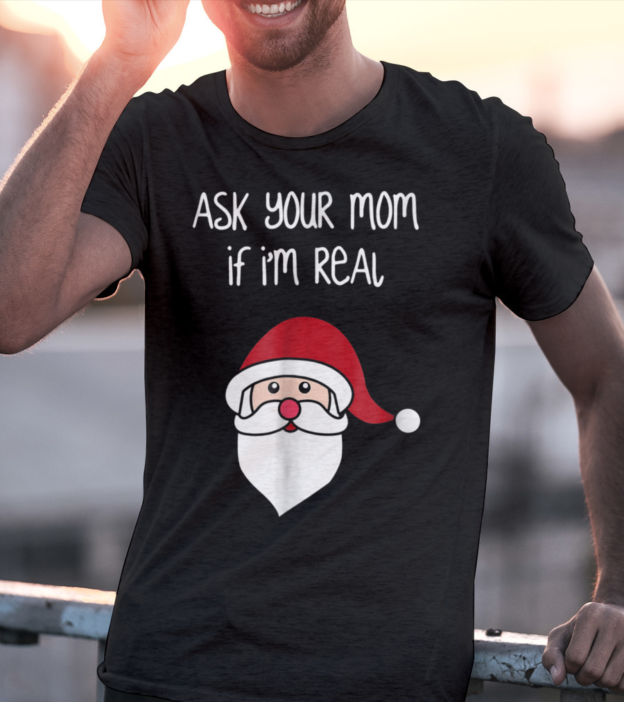 Ask Your Mom If I'm Real Santa Season T-Shirt