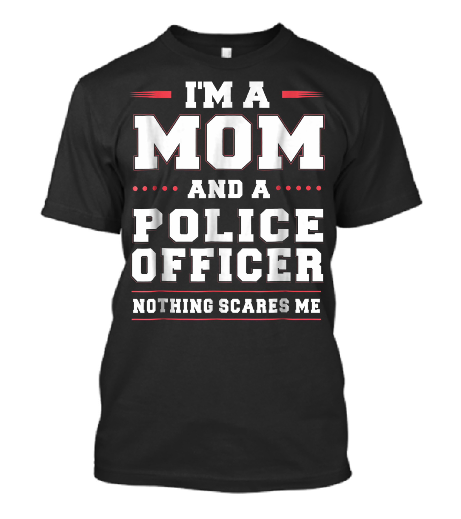 I'M A MOM AND A POLICE OFFICER NOTHING SCARES ME T-Shirt