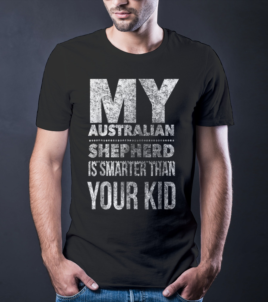 Australian Shepherd Dad My Aussie Is Smarter Than Your Kid T-Shirt