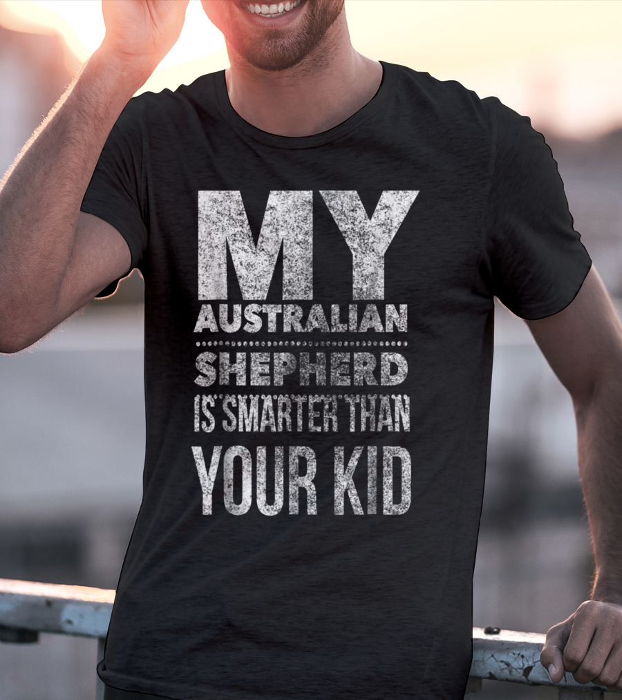 Australian Shepherd Dad My Aussie Is Smarter Than Your Kid T-Shirt