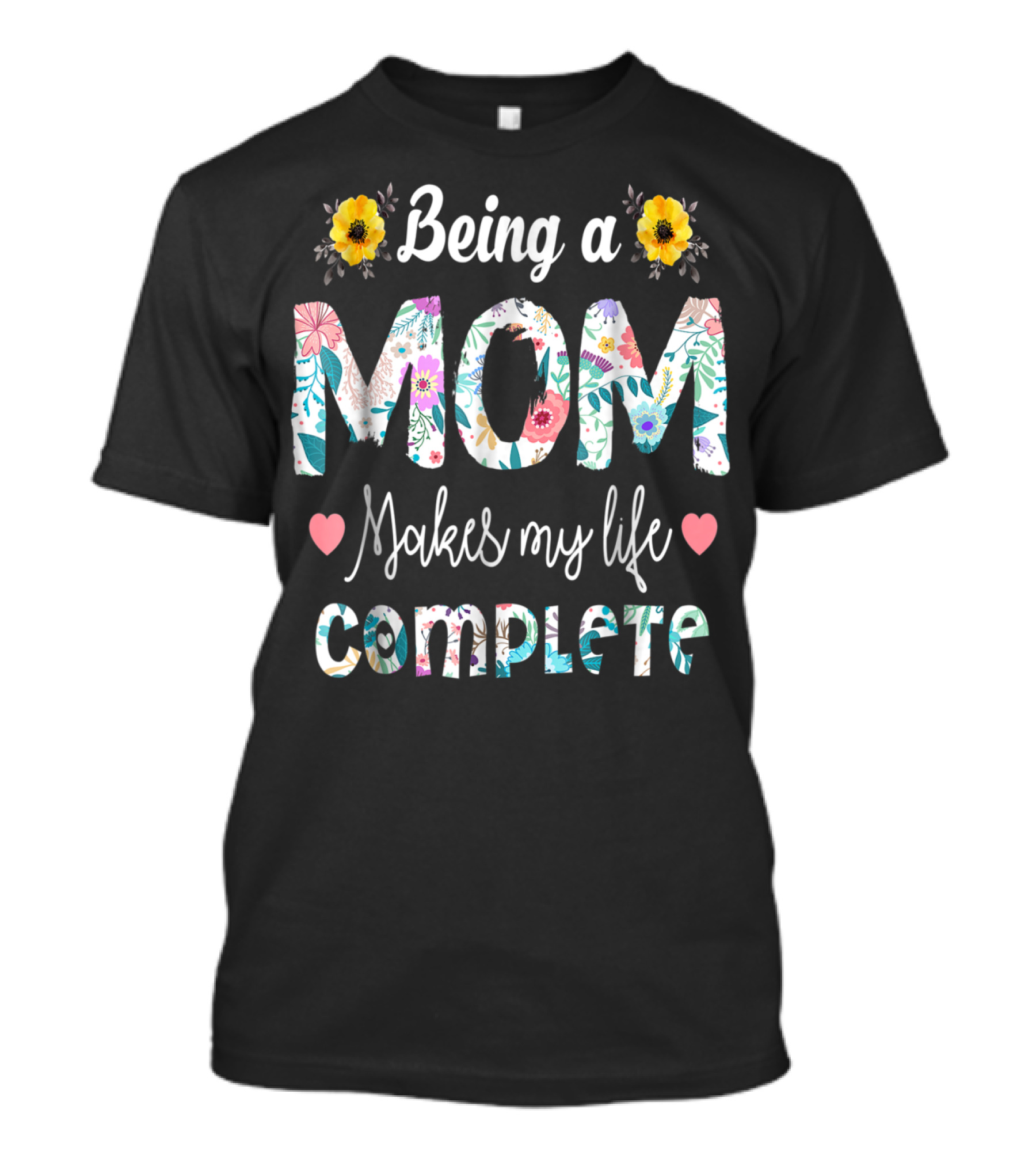 Being A Mom Makes My Life Complete Floral Text With Yellow Flowers And Hearts T-Shirt