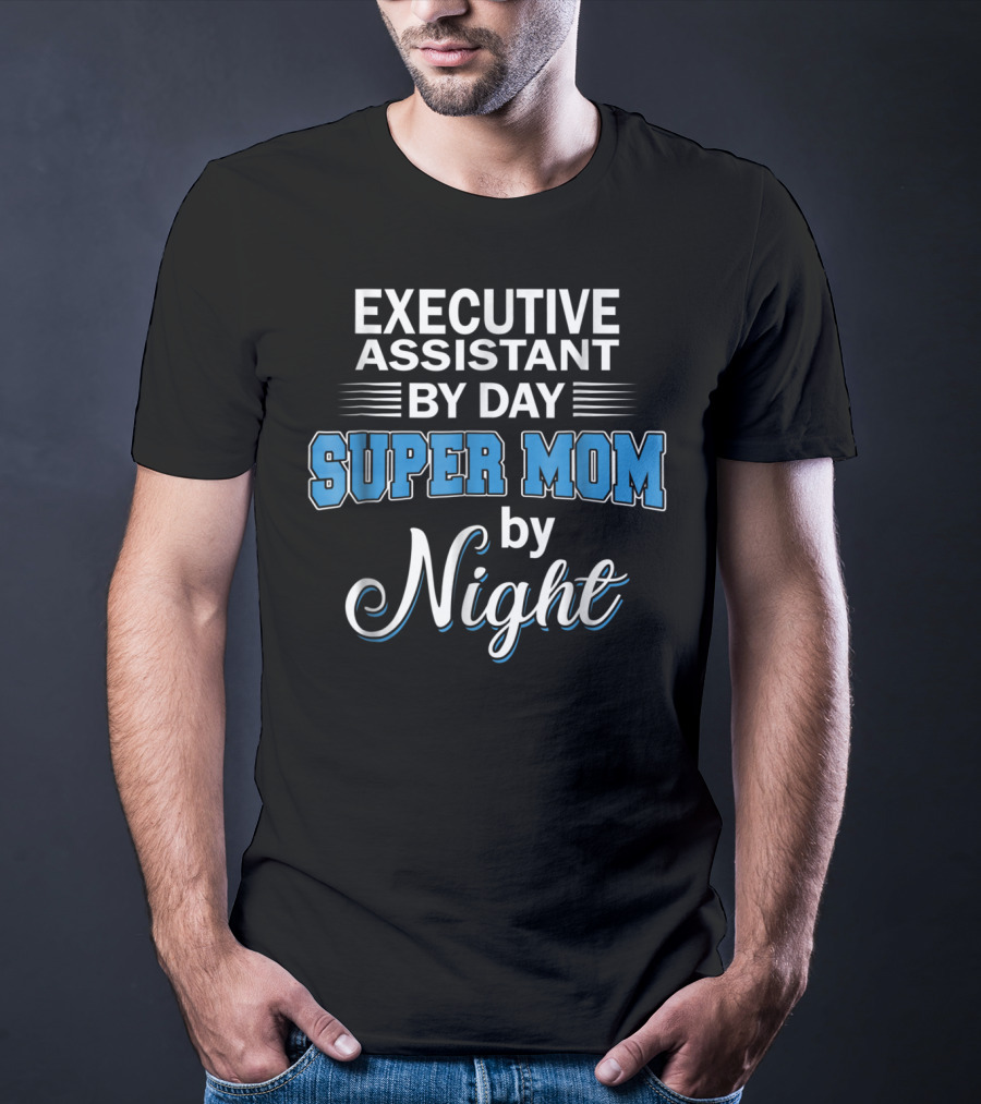 EXECUTIVE ASSISTANT BY DAY SUPER MOM BY NIGHT T-Shirt