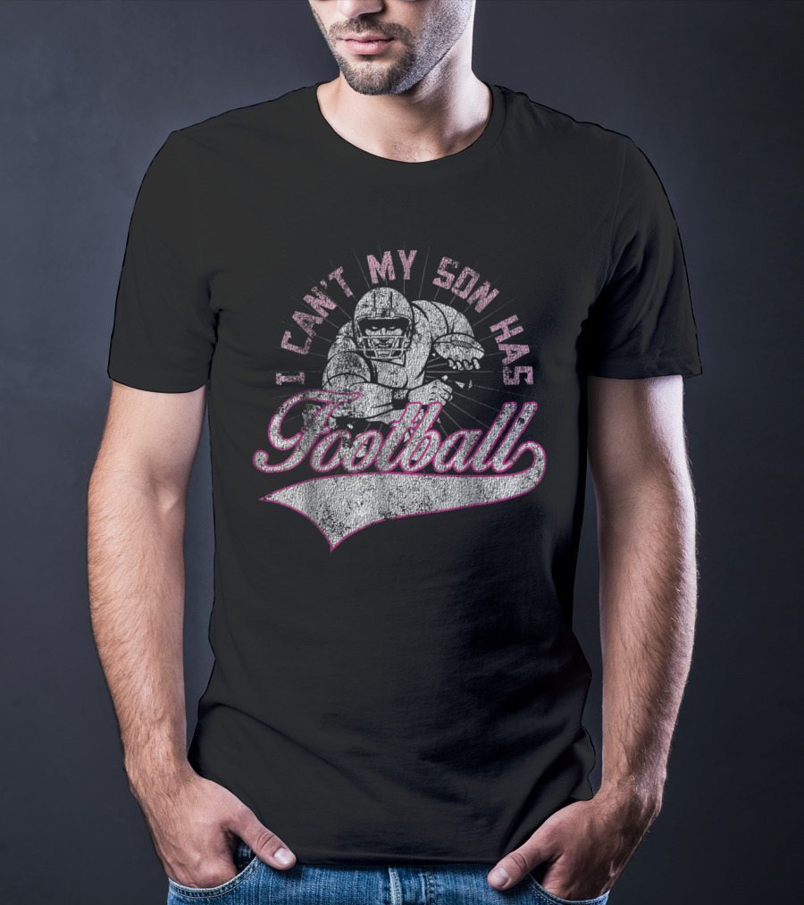 I Can't My Son Has Football Distressed Football Player T-Shirt
