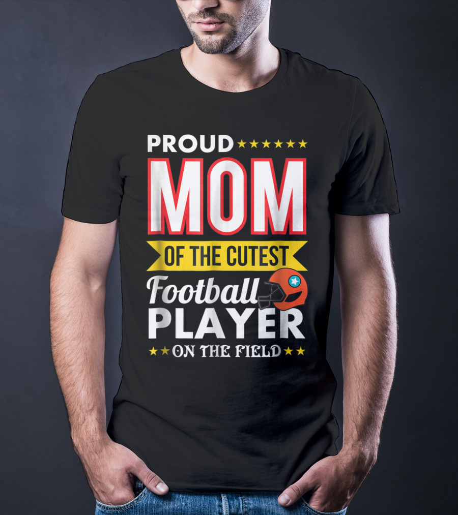 Proud Mom Of The Cutest Football Player On The Field T-Shirt