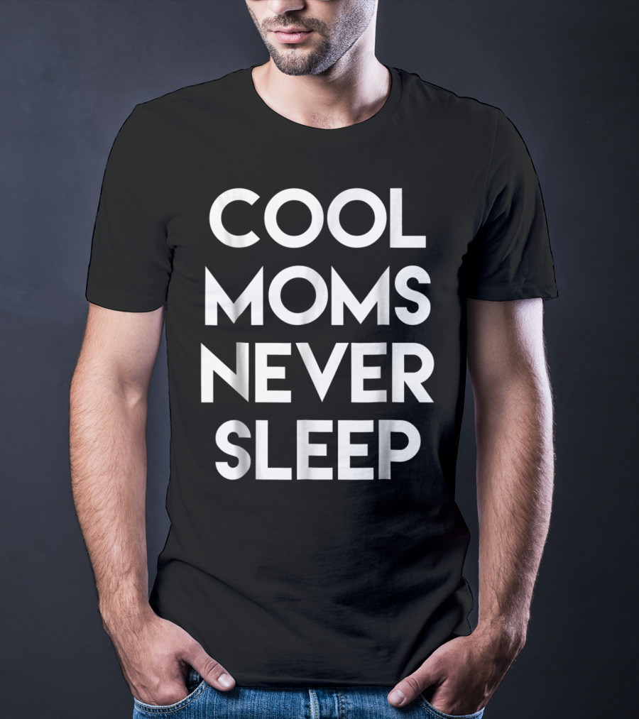 Cool Moms Never Sleep Funny Mom Saying 68 T-Shirt