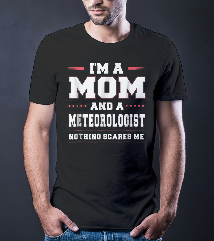 I'm A Mom And A Meteorologist Nothing Scares Me T-Shirt
