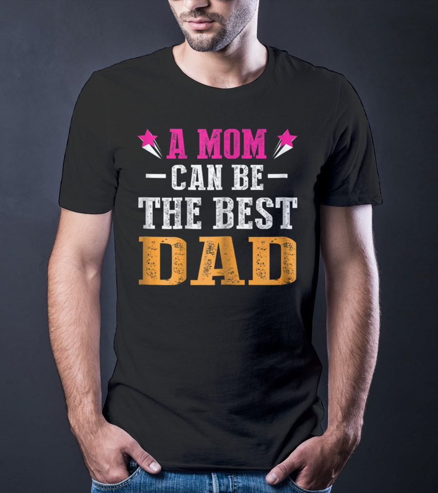 A Mom Can Be The Best Dad T-Shirt