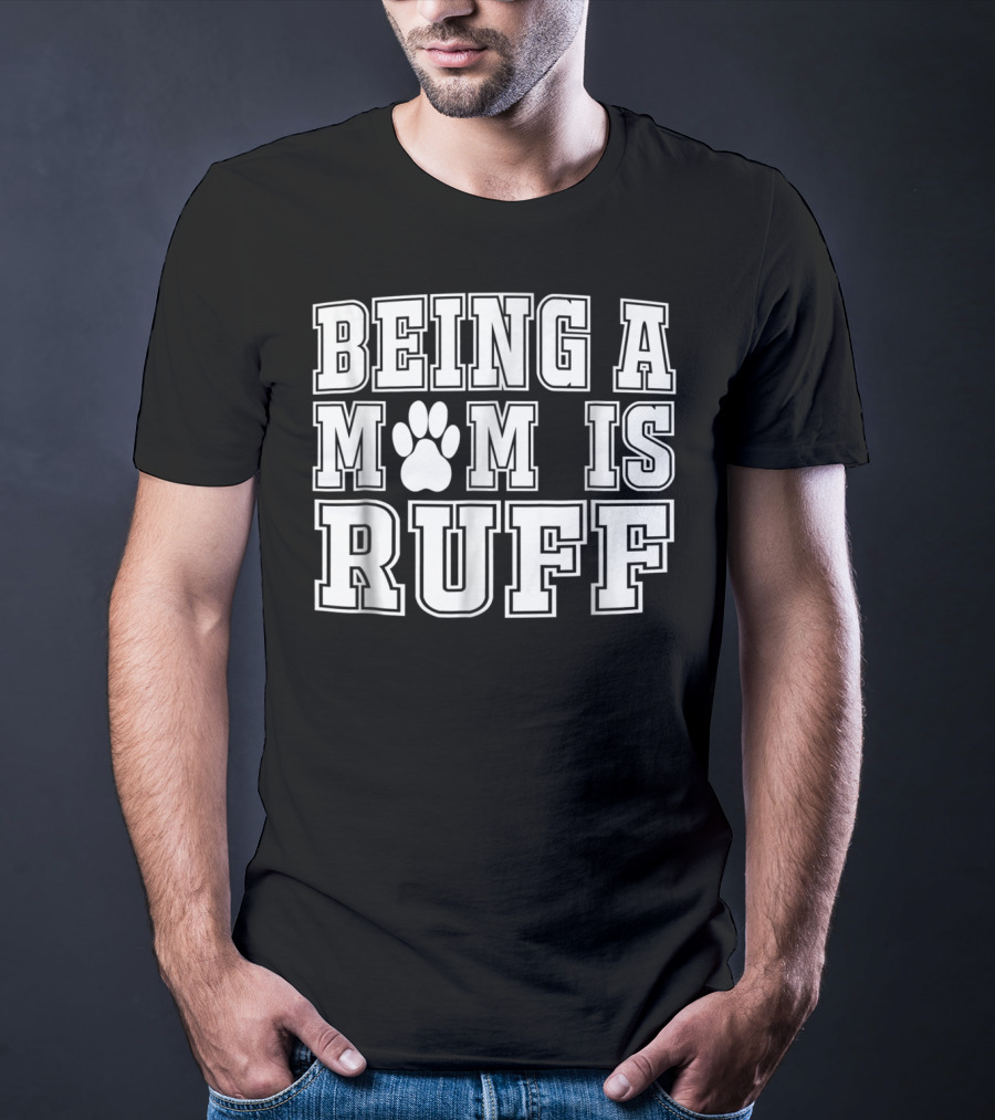Being A Mom Is Ruff Animal Lover Dog Paw T-Shirt