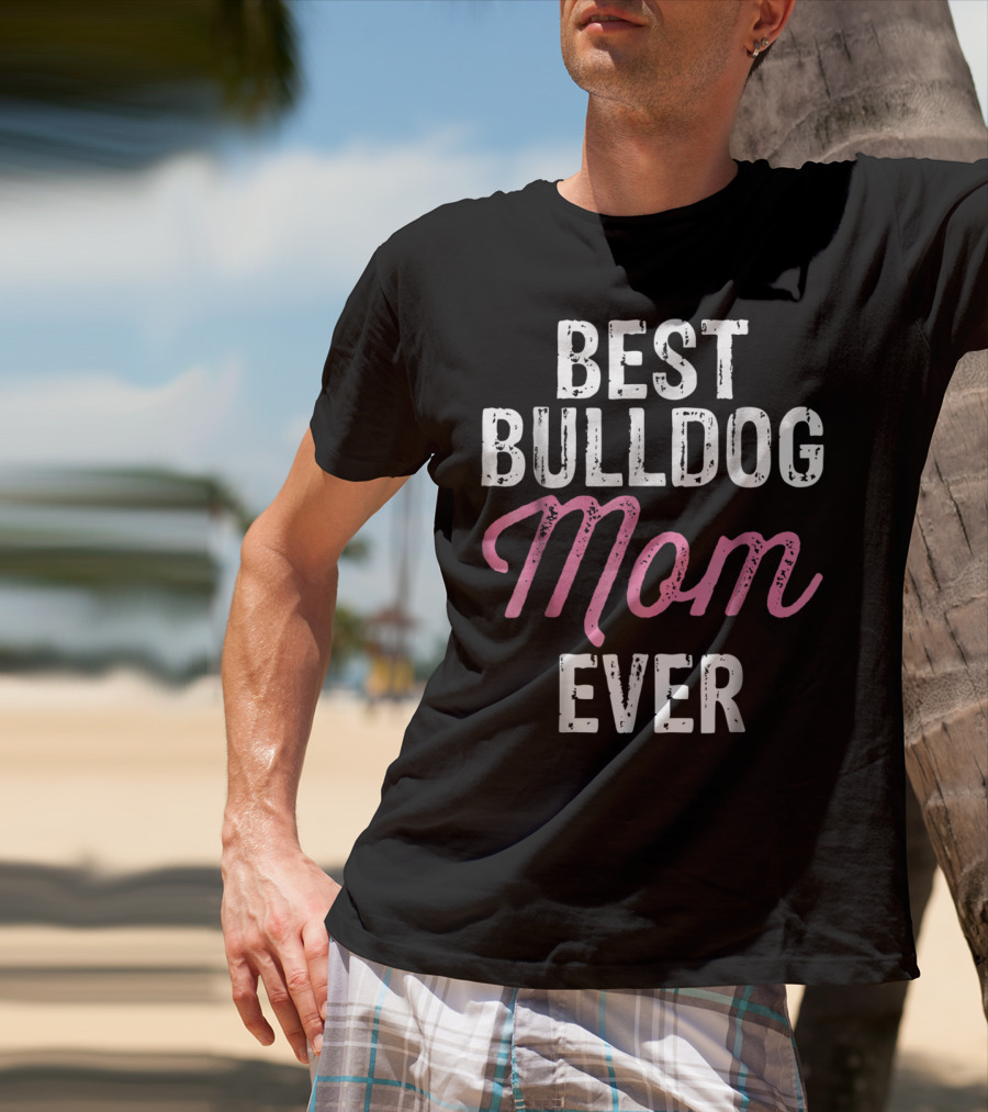 Best Bulldog Mom Ever Animal Lover Mother Dog T-Shirt