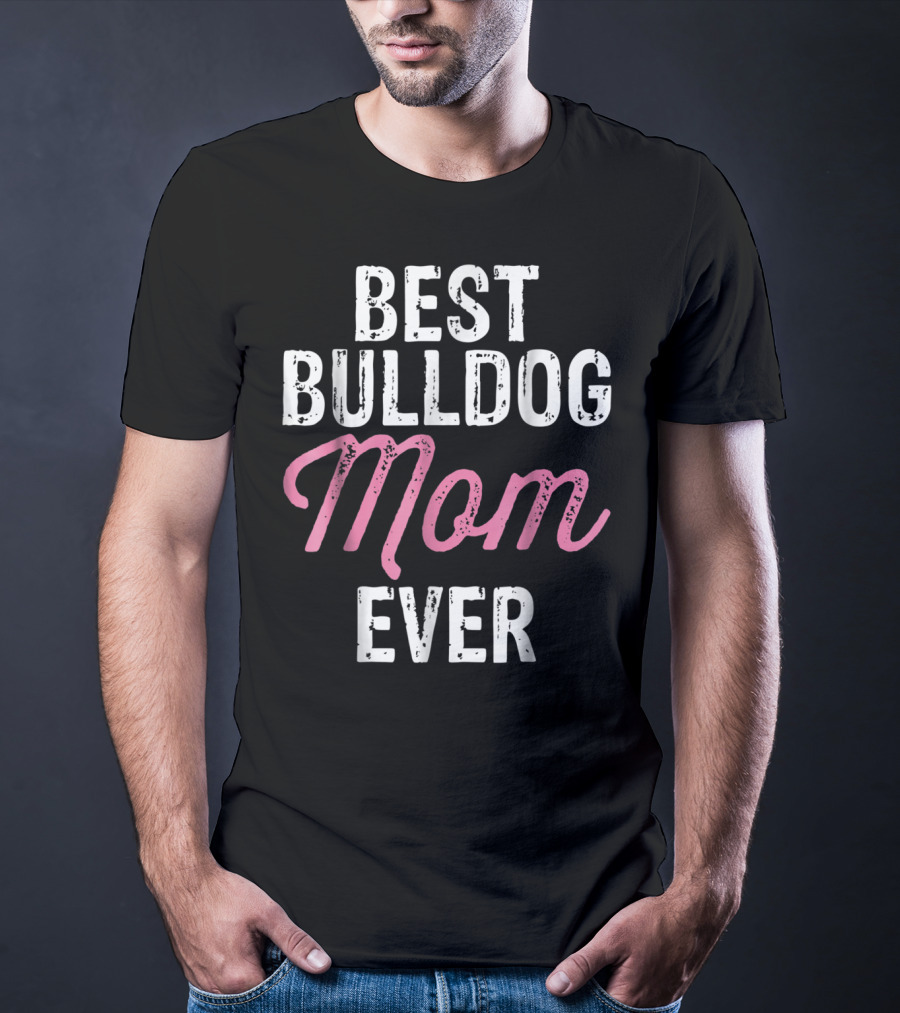 Best Bulldog Mom Ever Animal Lover Mother Dog T-Shirt