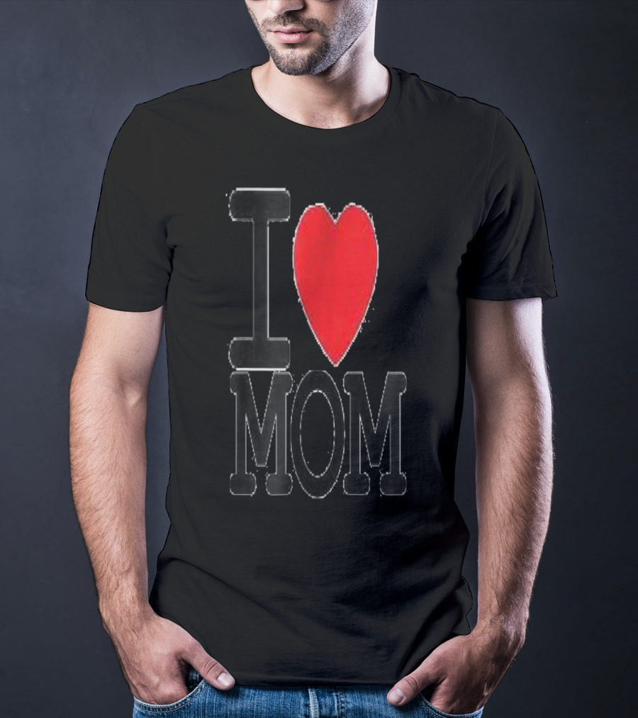 I Love Mom Best For Your Mom Happy 30 T-Shirt