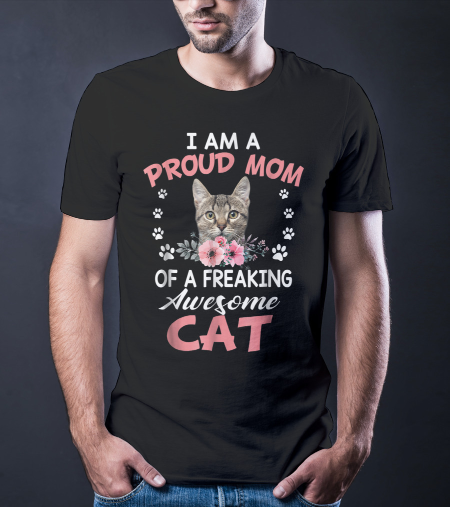 I Am A Proud Mom Of A Freaking Awesome Cat T-Shirt