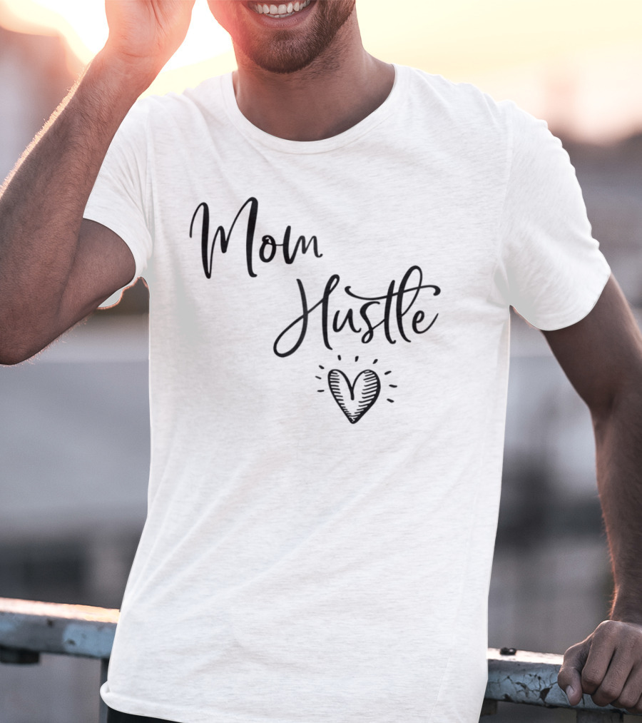 Mom Hustle Heart Cute Mom Hustle Idea For Mama59 T-Shirt
