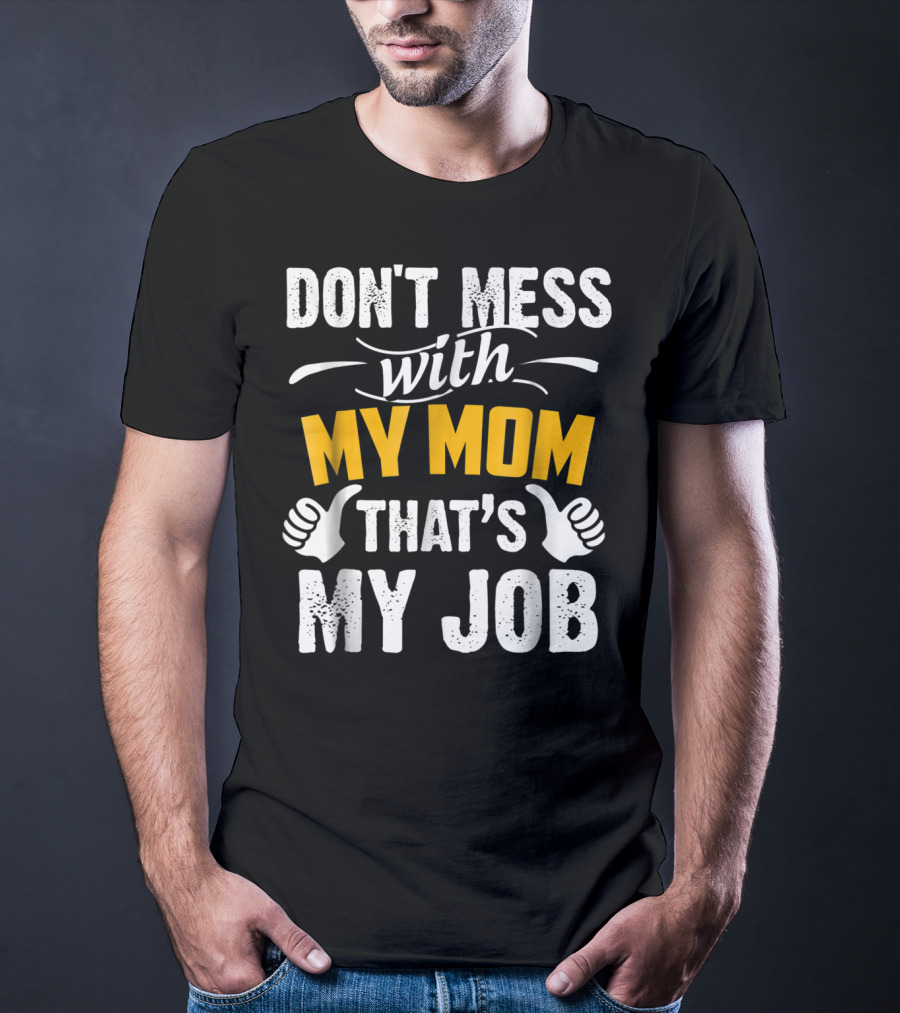DON'T MESS WITH MY MOM THAT'S MY JOB Thumbs Up T-Shirt